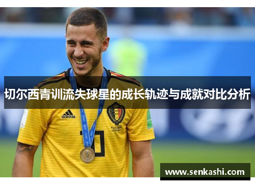 切尔西青训流失球星的成长轨迹与成就对比分析