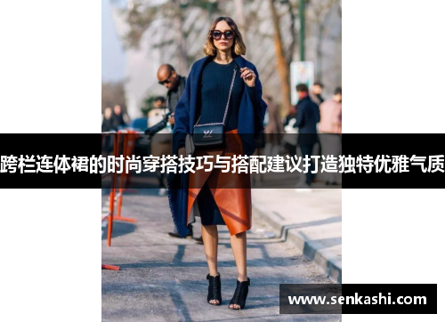 跨栏连体裙的时尚穿搭技巧与搭配建议打造独特优雅气质