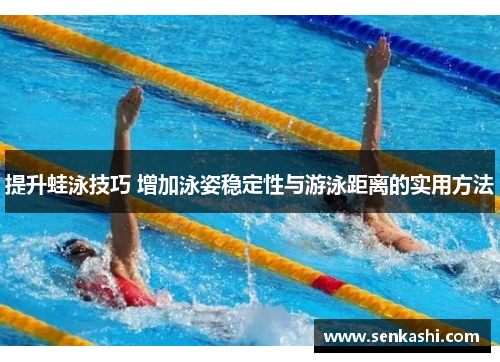 提升蛙泳技巧 增加泳姿稳定性与游泳距离的实用方法